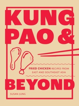 Kung Pao and Beyond : Fried Chicken Recipes from East and Southeast Asia Su
