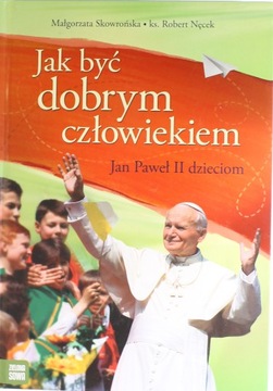 Jak być dobrym człowiekiem Jan Paweł II dzieciom Małgorzata Skowroń