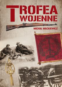 TROFEA WOJENNE. ZNAKI CHWAŁY ŻOŁNIERZA POLSKIEGO -