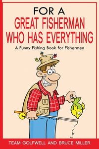 FOR A GREAT FISHERMAN WHO HAS EVERYTHING BRUCE MILLER
