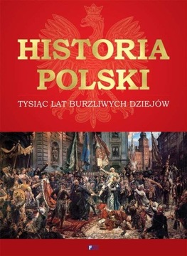 HISTORIA POLSKI TYSIĄC LAT BURZLIWYCH DZIEJÓW