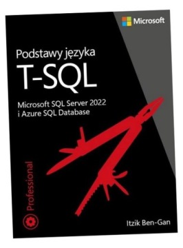 PODSTAWY JĘZYKA T-SQL: MICROSOFT SQL SERVER 2022 ITZIK BEN-GAN
