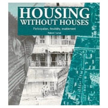 Housing without Houses: Participation, flexibility, enablement NABEEL HAMDI