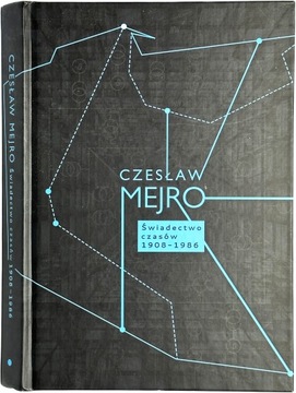 Czesław Mejro - Świadectwo czasów 1908-1986