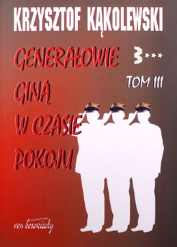 GENERAŁOWIE GINĄ W CZASIE POKOJU T. 3 - Krzysztof