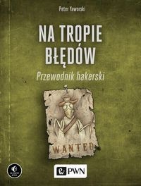 NA TROPIE BŁĘDÓW PRZEWODNIK HAKERSKI PETER YAWORSKI