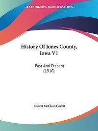 HISTORY OF JONES COUNTY, IOWA V1 ROBERT..