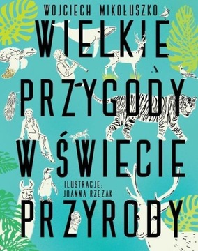 Wielkie przygody w świecie przyrody Wojciech Mikołuszko NOWA