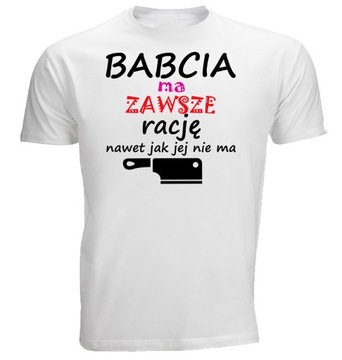 Koszulka na Dzień BABCI BABCIA MA ZAWSZE RACJĘ 5XL