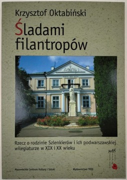 Śladami filantropów. Rzecz o rodzinie Szlenkierów i ich podwarszawskiej wil