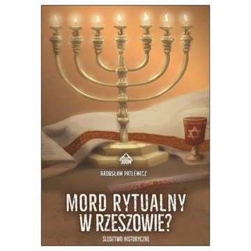MORD RYTUALNY W RZESZOWIE Śledztwo historyczne RADOSŁAW PATLEWICZ