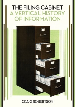 The Filing Cabinet: A Vertical History of Information CRAIG ROBERTSON