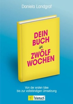 Dein Buch in zwölf Wochen: Von der ersten Idee bis zur vollständigen Umsetz