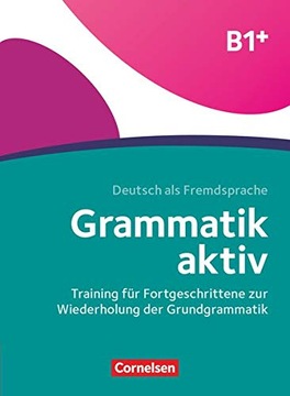 GRAMMATIK AKTIV B1+. TRAINING FÜR FORTGESCHRITTENE ZUR WIEDERHOLUNG DER GRU