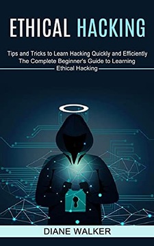 Walker, Diane Ethical Hacking: Tips and Tricks to Learn Hacking Quickly and
