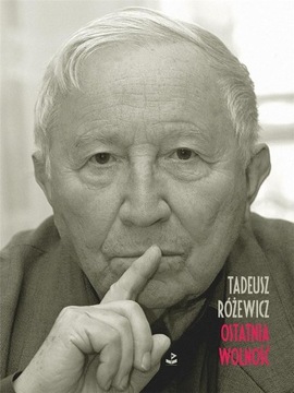 OSTATNIA WOLNOŚĆ TADEUSZ RÓŻEWICZ