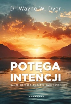 Potęga intencji. Naucz się współtworzyć swój świat Wayne W. Dyer