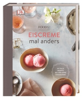 Eiscreme mal anders: 60 tolle Rezepte mit und ohne Eismaschine (2018)