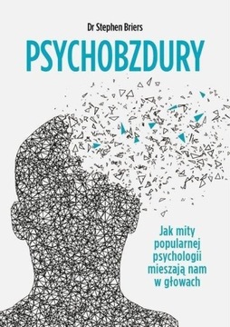 PSYCHOBZDURY. JAK MITY POPULARNEJ PSYCHOLOGII...