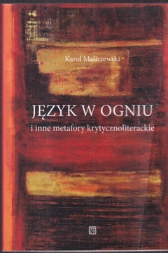 Język w ogniu i inne metafory krytycznoliterackie Karol Maliszewski