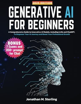 Sterling, Jonathan M. Generative AI for Beginners: A Comprehensive Guide to