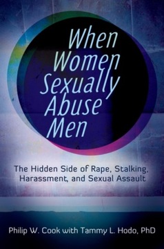 When Women Sexually Abuse Men: The Hidden Side of Rape, Stalking, Harassmen