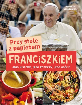Przy stole z papieżem Franciszkiem Papież kuchnia FRANCISZEK ŚWIETNY PREZEN