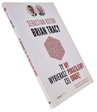 Ty wybierasz cel, my pokazujemy drogę! Brian Tracy Sebastian Kotow
