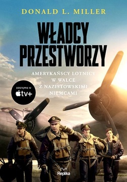WŁADCY PRZESTWORZY. AMERYKAŃSCY LOTNICY W WALCE Z NAZISTOWSKIMI NIEMCAMI