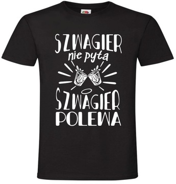 Szwagier nie pyta Polewa , dla Szwagra ,Koszulka