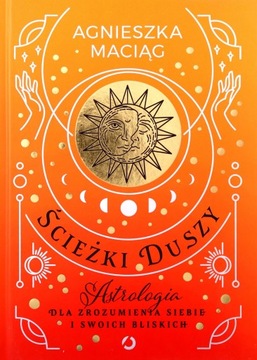 ŚCIEŻKI DUSZY. ASTROLOGIA DLA ZROZUMIENIA SIEBIE I SWOICH BLISKICH - Agnies