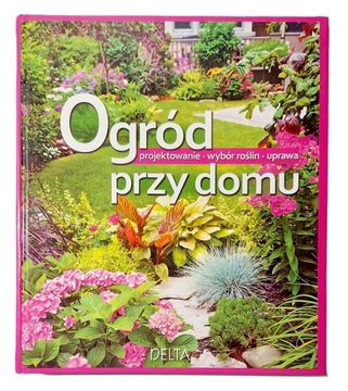 Ogród przy domu projektowanie wybór roślin uprawa