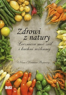 ZDROWI Z NATURY. LECZNICZA MOC ZIÓŁ I KUCHNI..