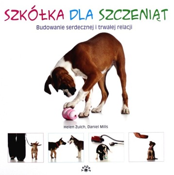 SZKÓŁKA DLA SZCZENIĄT. BUDOWANIE SERDECZNEJ I TRWAŁEJ RELACJI - Helen Zulch