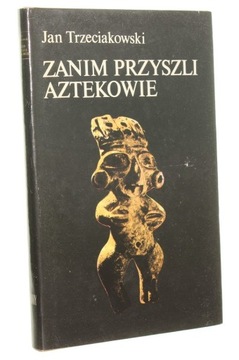Zanim przyszli Aztekowie Trzeciakowski Jan (1980)