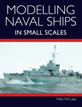 Modelling Naval Ships in Small Scales MIKE MCCABE