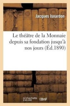 Le Theatre de la Monnaie Depuis Sa Fondation Jusqua Nos Jours