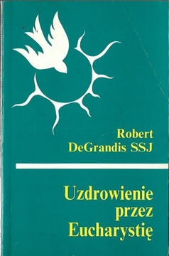 UZDROWIENIE PRZEZ EUCHARYSTIĘ - R. DEGRANDIS SSJ