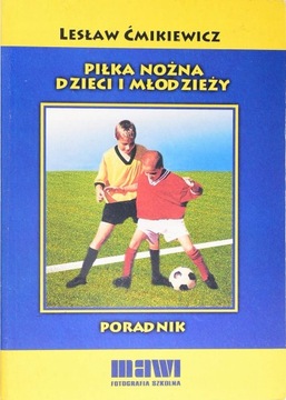 PIŁKA NOŻNA DZIECI I MŁODZIEŻY PORADNIK,Ćmikiewicz