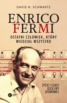 ENRICO FERMI OSTATNI CZŁOWIEK KTÓRY WIEDZIAŁ WSZYS