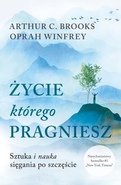 Życie, którego pragniesz - Arthur C. Brooks, Oprah Winfrey
