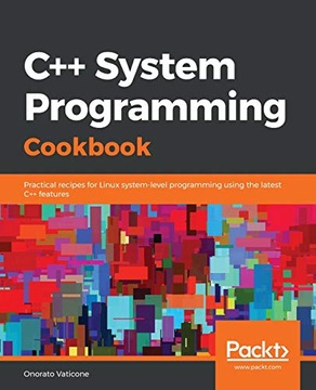 Vaticone, Onorato C++ System Programming Cookbook: Practical recipes for Li
