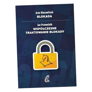 BLOKADA / WSPÓŁCZESNE TRAKTOWANIE BLOKADY ARON NIMZOWITSCH, JAN PRZEWOŹNIK
