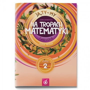 DIDASKO JA TY MY kl. 3 ĆWICZENIA J Białobrzeska NA TROPACH MATEMATYKI cz. 2