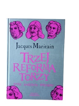 Trzej reformatorzy Luter, Kartezjusz, Rousseau Jacques Maritain twarda NOWA