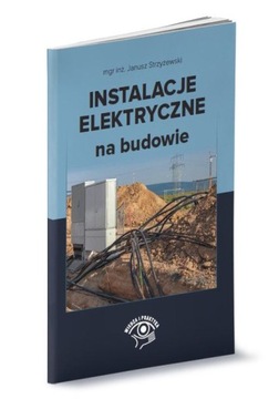 INSTALACJE ELEKTRYCZNE NA BUDOWIE - Janusz Strzyżewski [KSIĄŻKA]