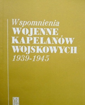 Wspomnienia Wojenne Kapelanów WojskowyCH.1939-1945