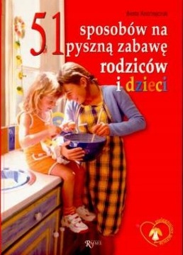51 sposobów na pyszną zabawę rodziców i dzieci