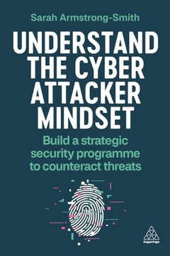 Understand the Cyber Attacker Mindset: Build a Strategic Security Programme