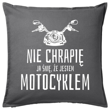 NIE CHRAPIĘ ŚNIĘ JESTEM MOTOCYKLEM poduszka 50x50
